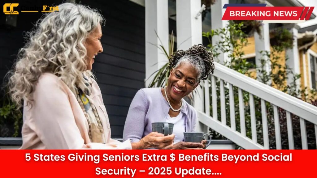 5 States Giving Seniors Extra $ Benefits Beyond Social Security – 2025 Update