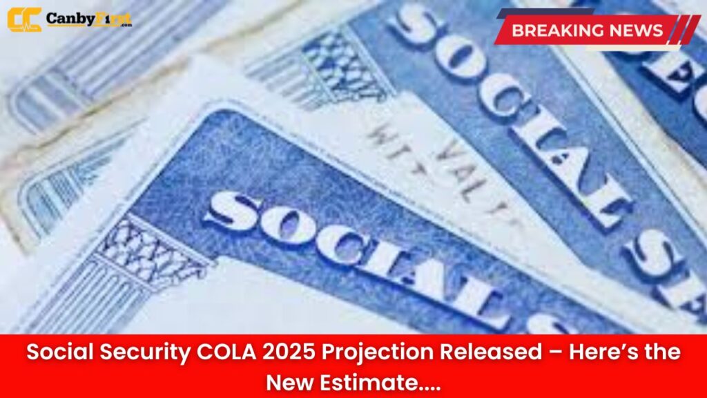 Social Security COLA 2025 Projection Released – Here’s the New Estimate