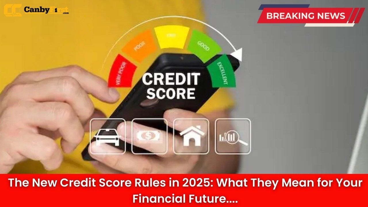 The New Credit Score Rules in 2025: What They Mean for Your Financial Future