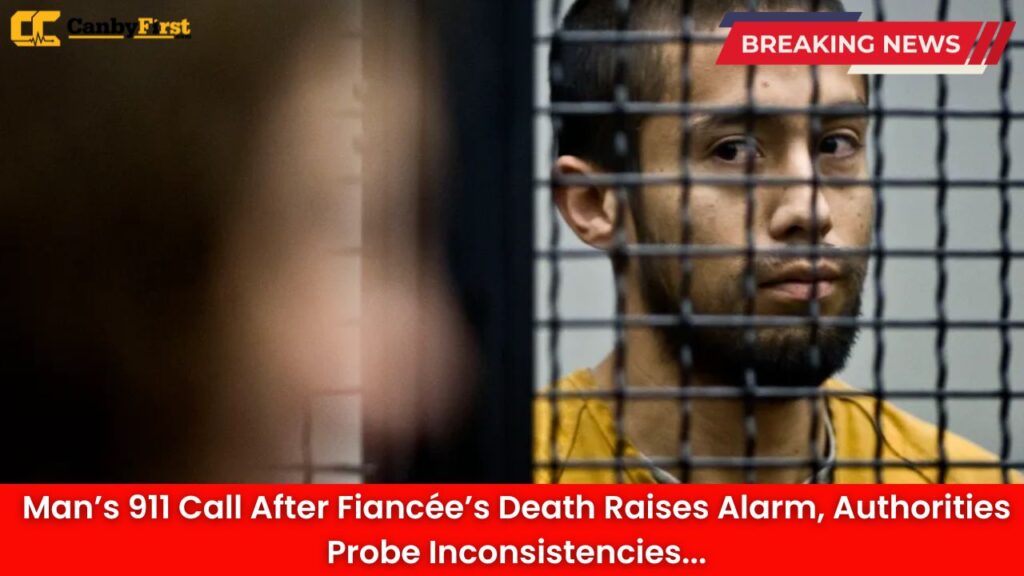 Man’s 911 Call After Fiancée’s Death Raises Alarm, Authorities Probe Inconsistencies