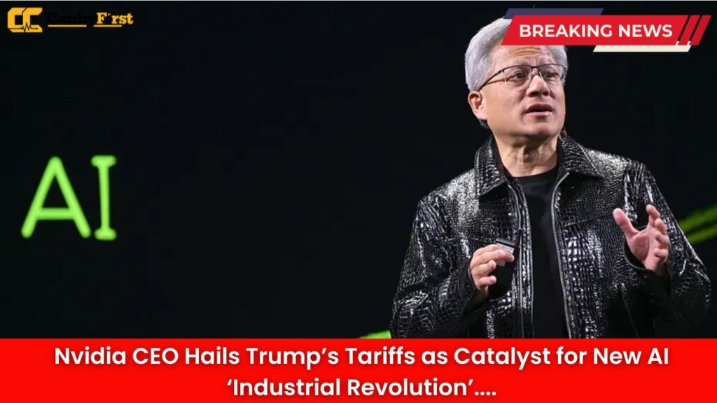 Nvidia CEO Hails Trump’s Tariffs as Catalyst for New AI ‘Industrial Revolution’
