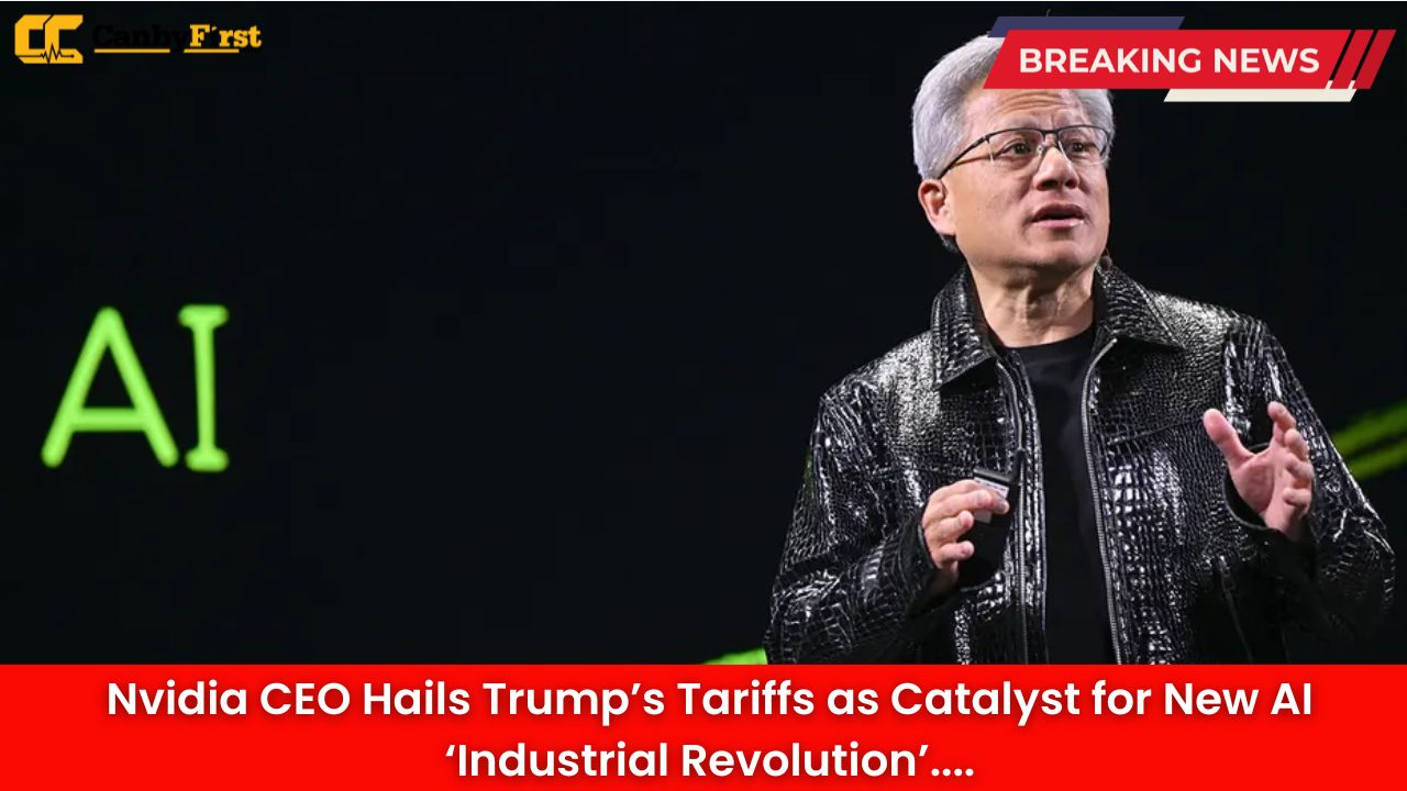 Nvidia CEO Hails Trump’s Tariffs as Catalyst for New AI ‘Industrial Revolution’