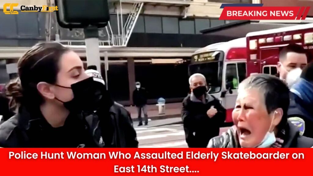 Police Hunt Woman Who Assaulted Elderly Skateboarder on East 14th Street