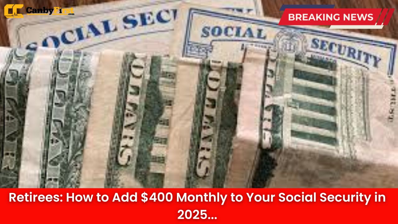 Retirees: How to Add $400 Monthly to Your Social Security in 2025
