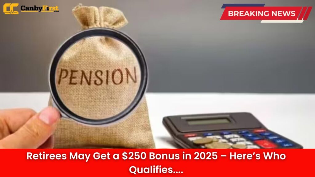 Retirees May Get a $250 Bonus in 2025 – Here’s Who Qualifies