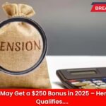 Retirees May Get a $250 Bonus in 2025 – Here’s Who Qualifies
