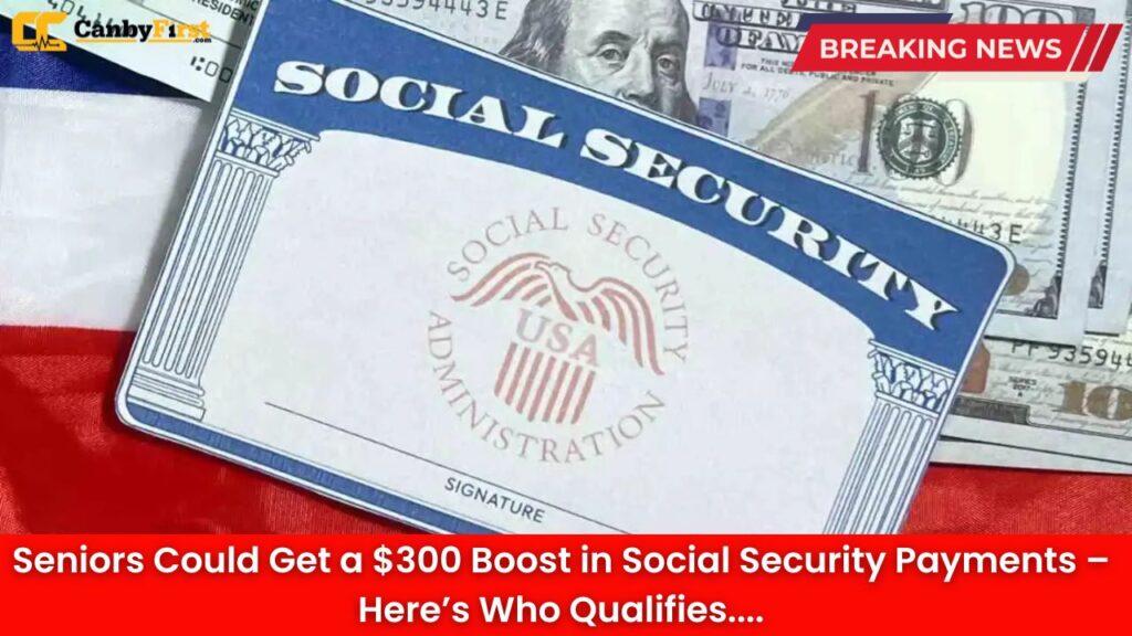Seniors Could Get a $300 Boost in Social Security Payments – Here’s Who Qualifies