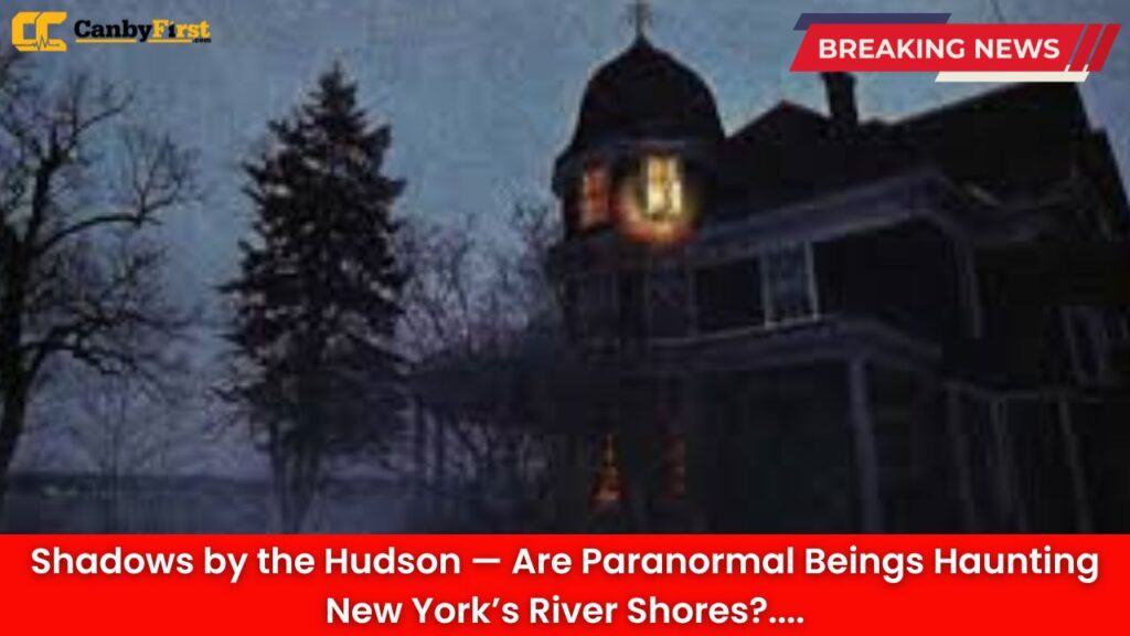 Shadows by the Hudson — Are Paranormal Beings Haunting New York’s River Shores?