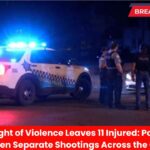Deadly Night of Violence Leaves 11 Injured Police Probe Seven Separate Shootings Across the City